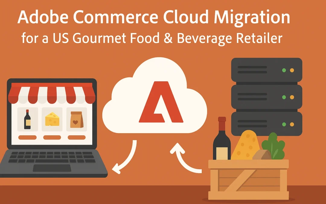 Adobe Commerce Cloud Migration for a US Gourmet Food & Beverage Retailer